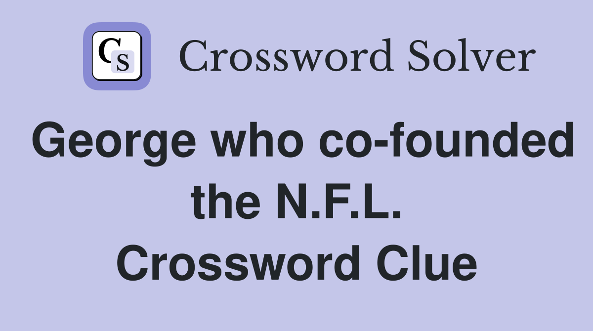 George who co-founded the N.F.L. Crossword Clue