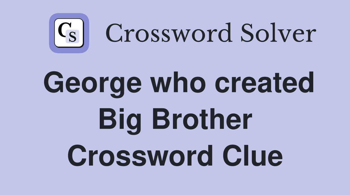 George who created Big Brother Crossword Clue