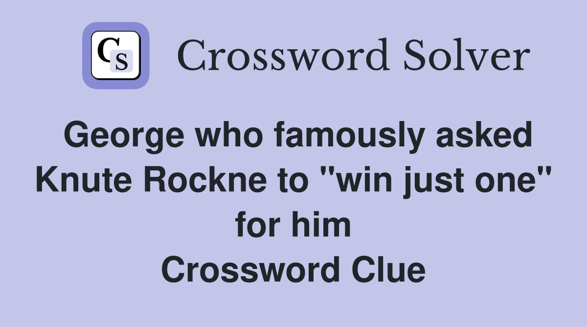George who famously asked Knute Rockne to "win just one" for him Crossword Clue