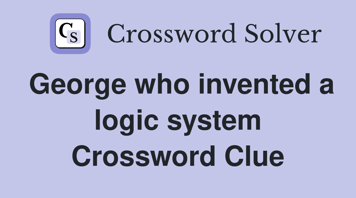 George who invented a logic system Crossword Clue