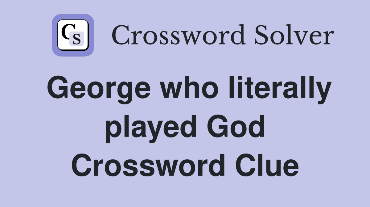 George who literally played God Crossword Clue