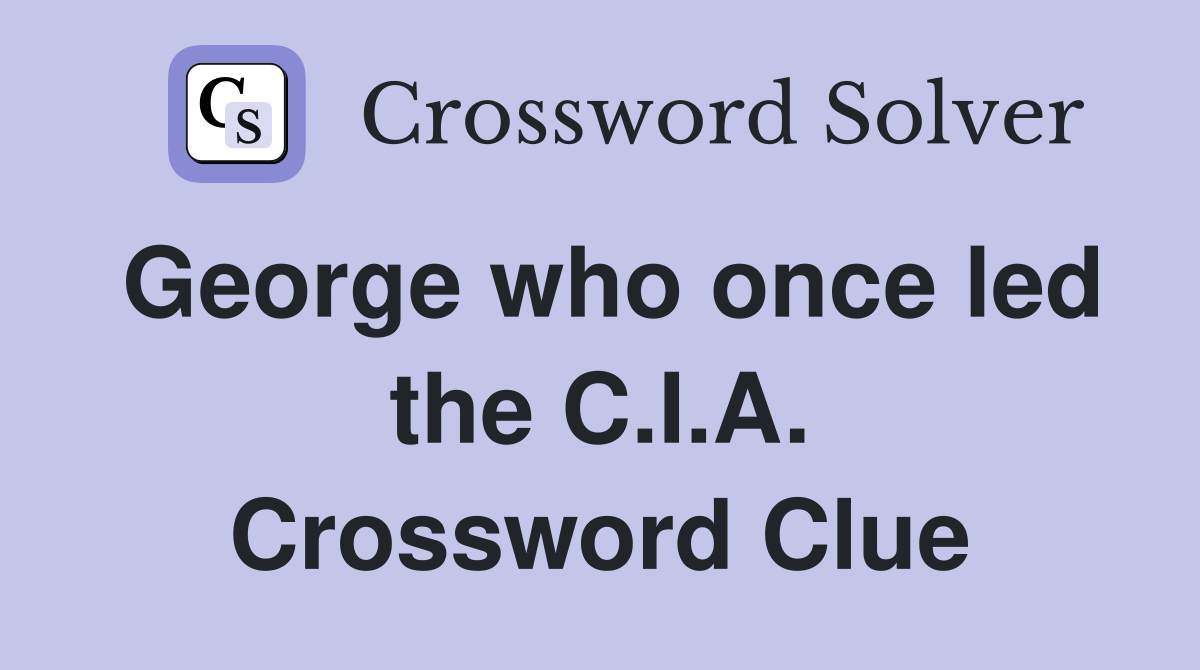 George who once led the C.I.A. Crossword Clue