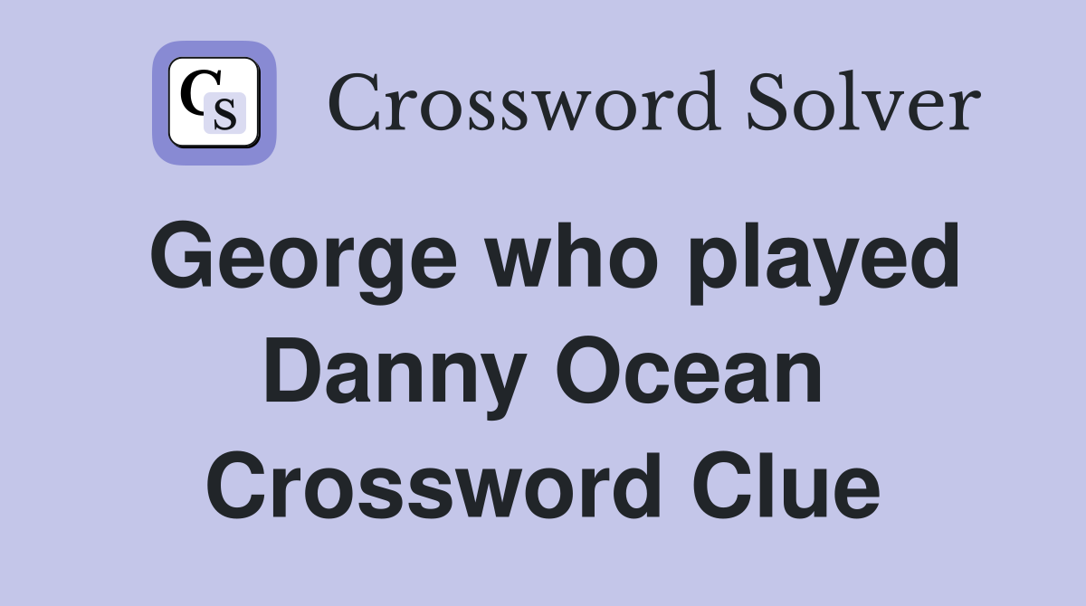 George who played Danny Ocean Crossword Clue