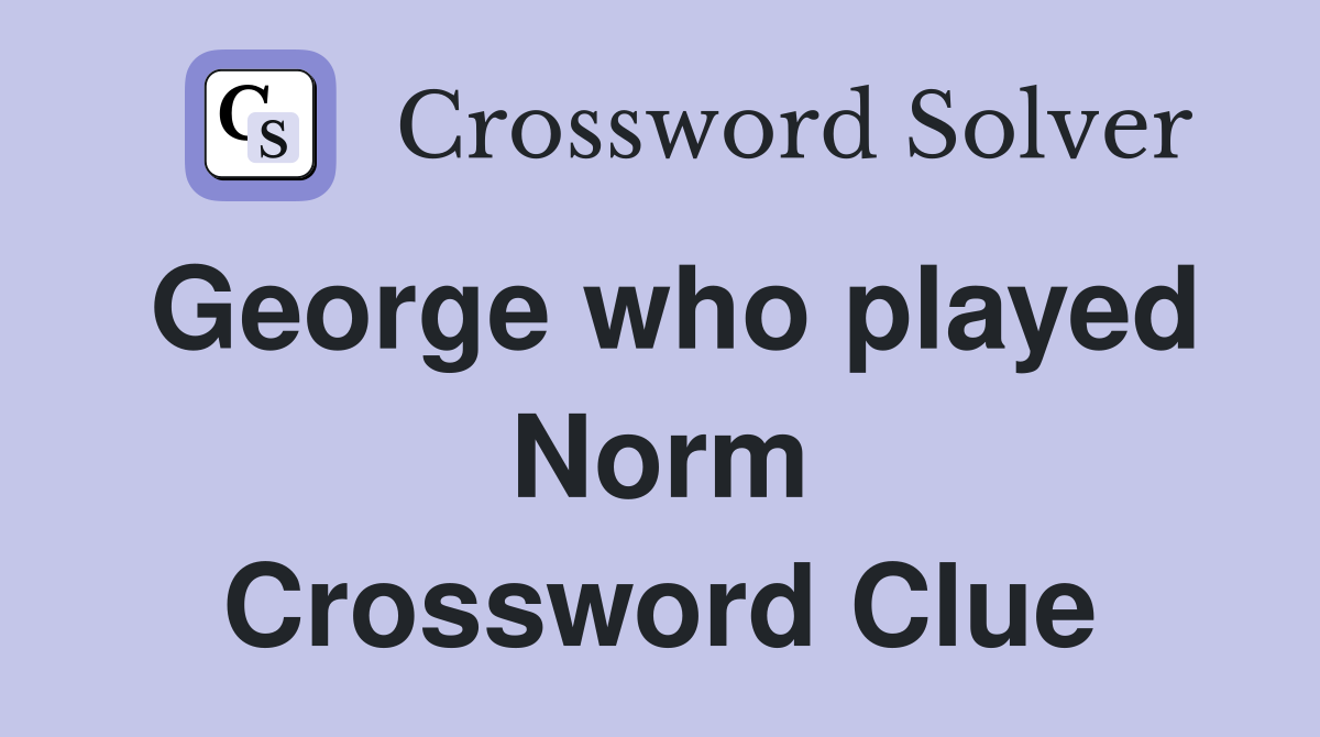 George who played Norm Crossword Clue