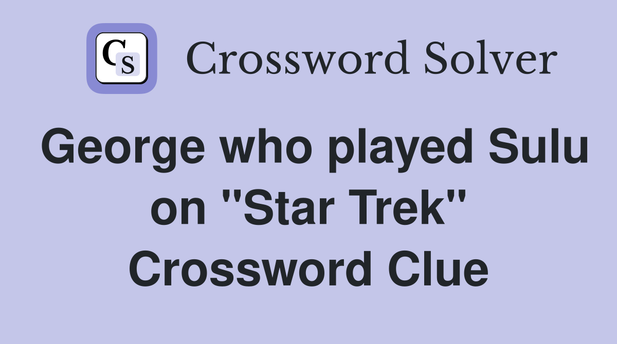 George who played Sulu on "Star Trek" Crossword Clue