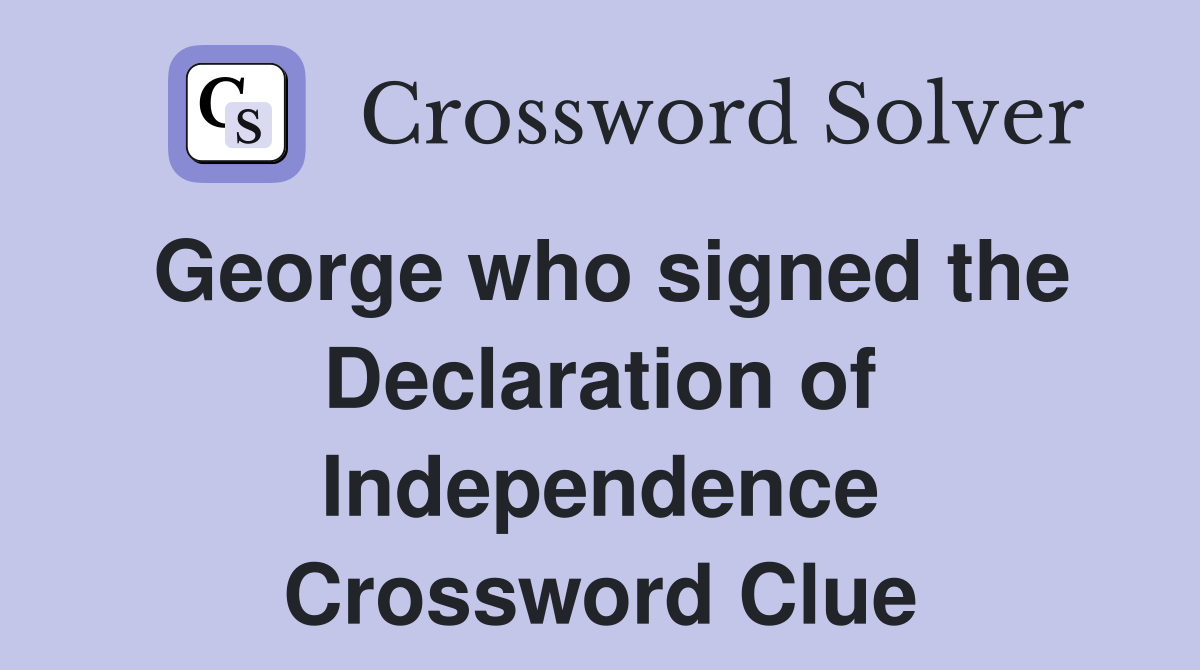 George who signed the Declaration of Independence Crossword Clue