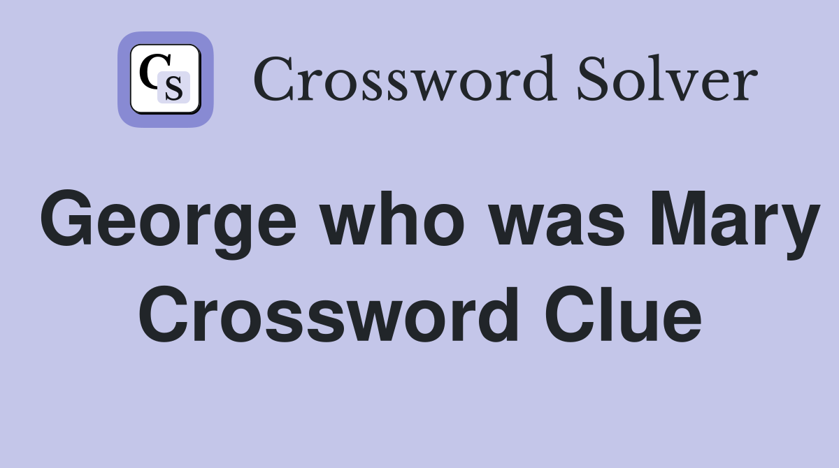 George who was Mary Crossword Clue
