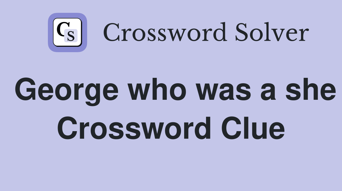 George who was a she Crossword Clue