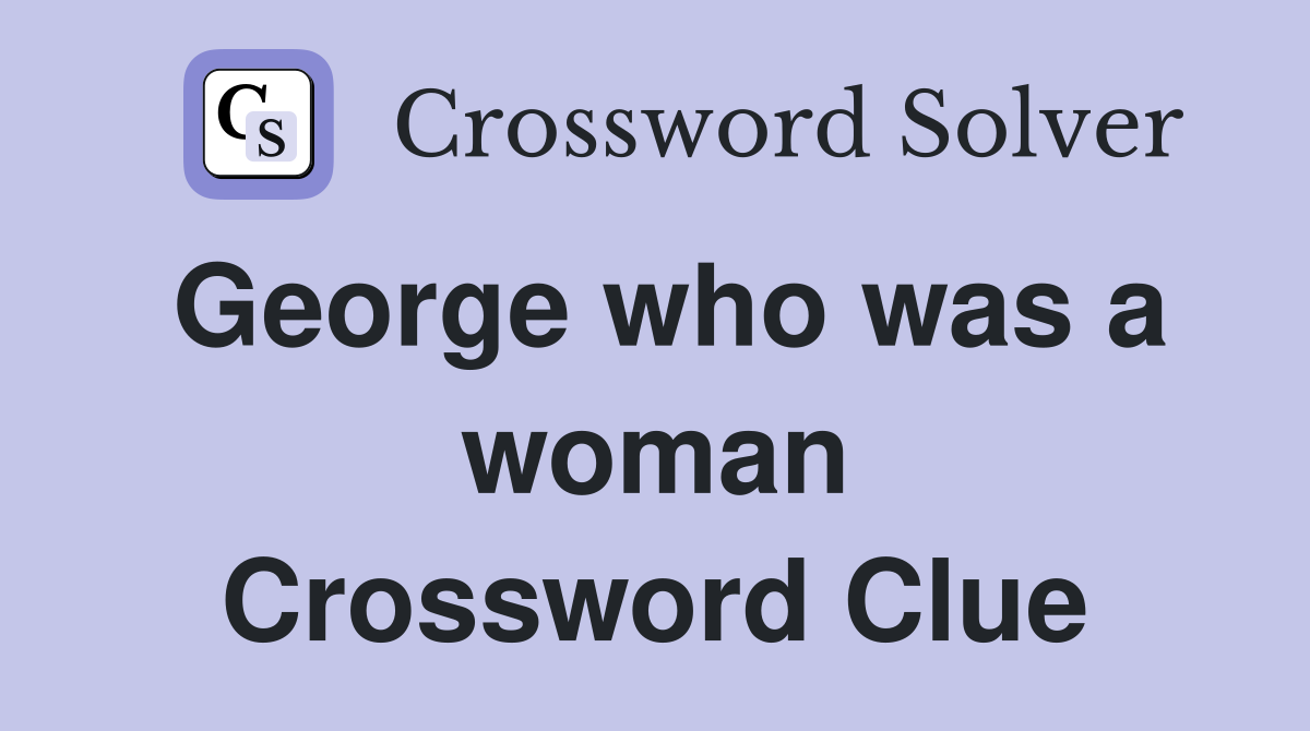 George who was a woman Crossword Clue