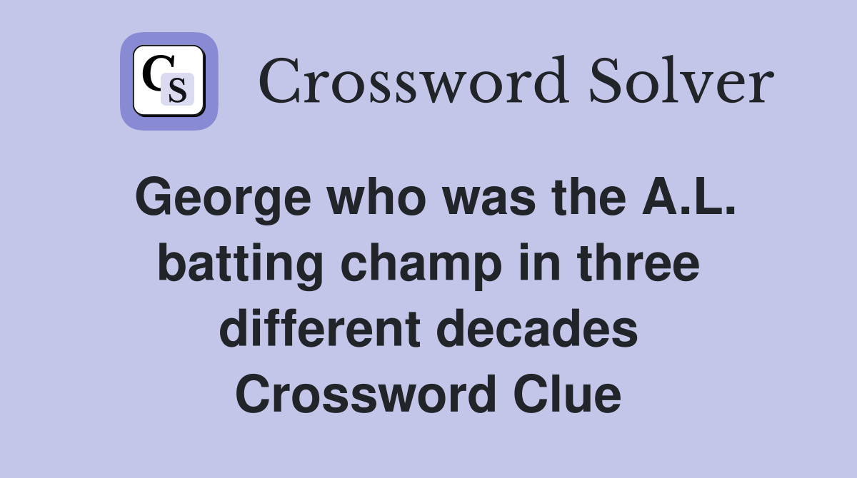 George who was the A.L. batting champ in three different decades Crossword Clue
