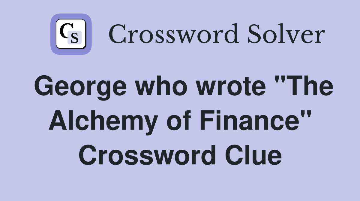 George who wrote "The Alchemy of Finance" Crossword Clue