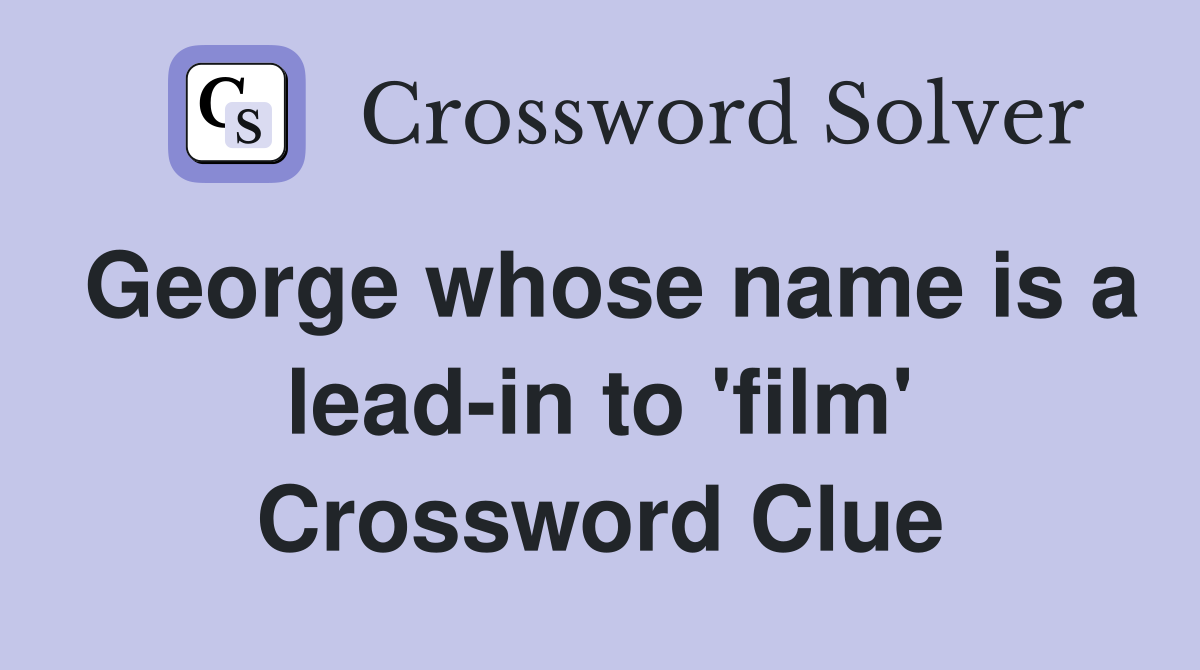 George whose name is a lead-in to 'film' Crossword Clue
