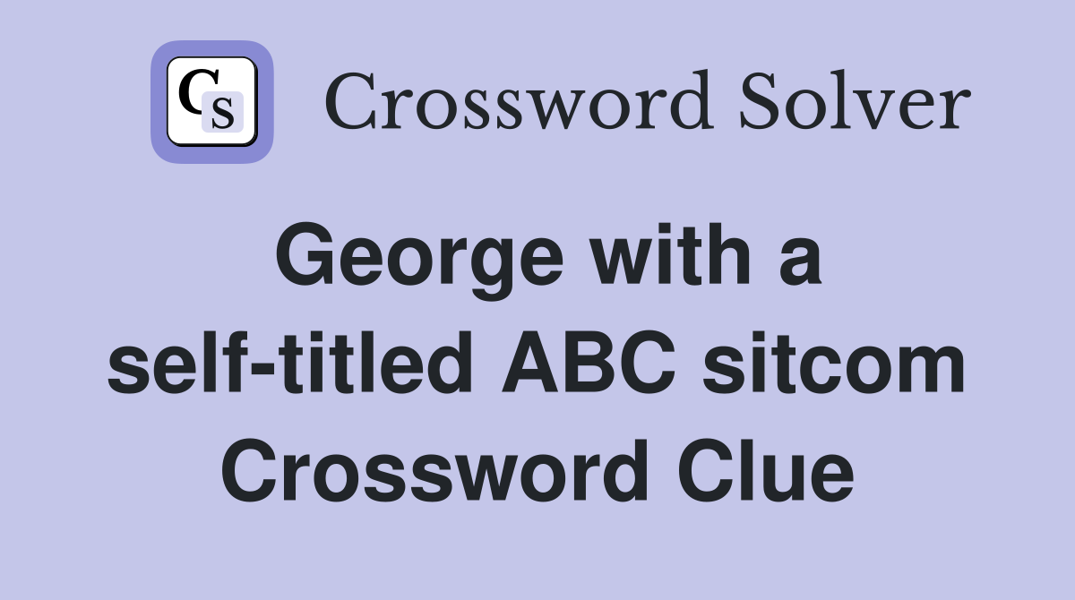 George with a self-titled ABC sitcom Crossword Clue