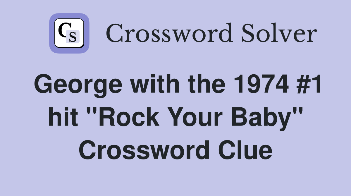 George with the 1974 #1 hit "Rock Your Baby" Crossword Clue