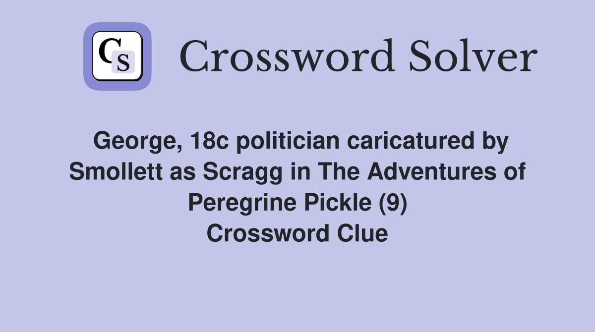 George, 18c politician caricatured by Smollett as Scragg in The Adventures of Peregrine Pickle (9) Crossword Clue