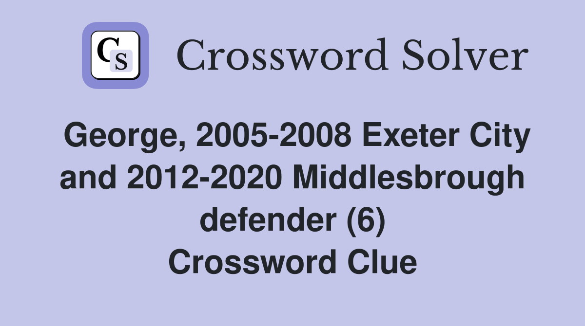 George, 2005-2008 Exeter City and 2012-2020 Middlesbrough defender (6) Crossword Clue