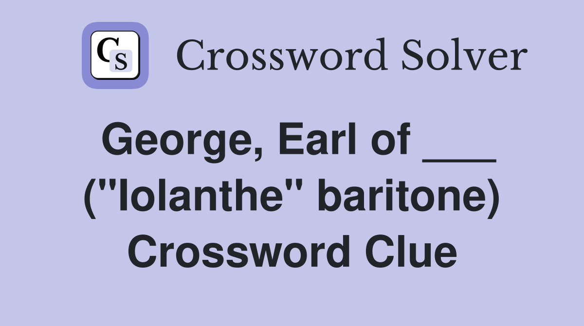 George, Earl of ___ ("Iolanthe" baritone) Crossword Clue