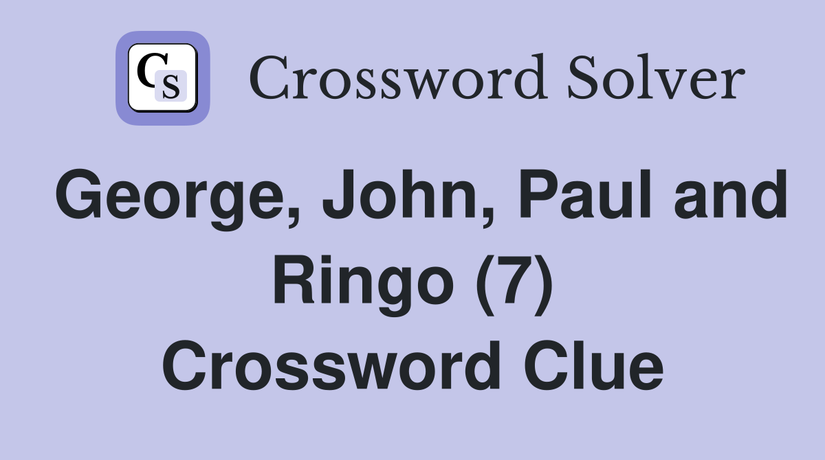 George, John, Paul and Ringo (7) Crossword Clue