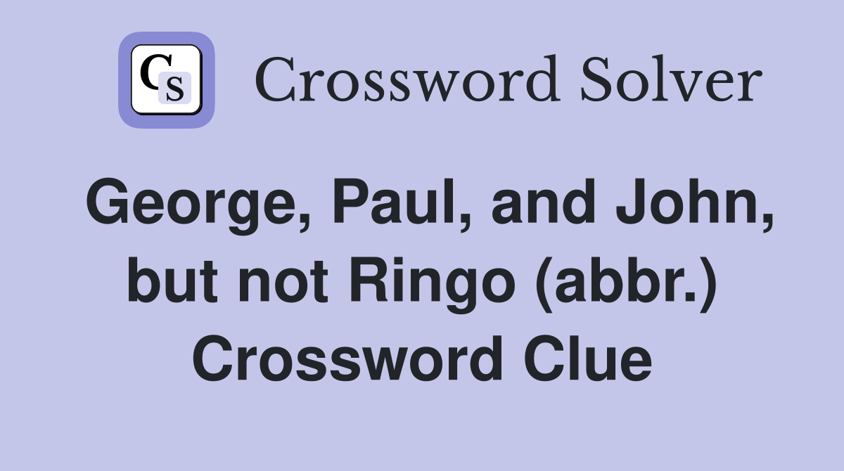 George, Paul, and John, but not Ringo (abbr.) Crossword Clue