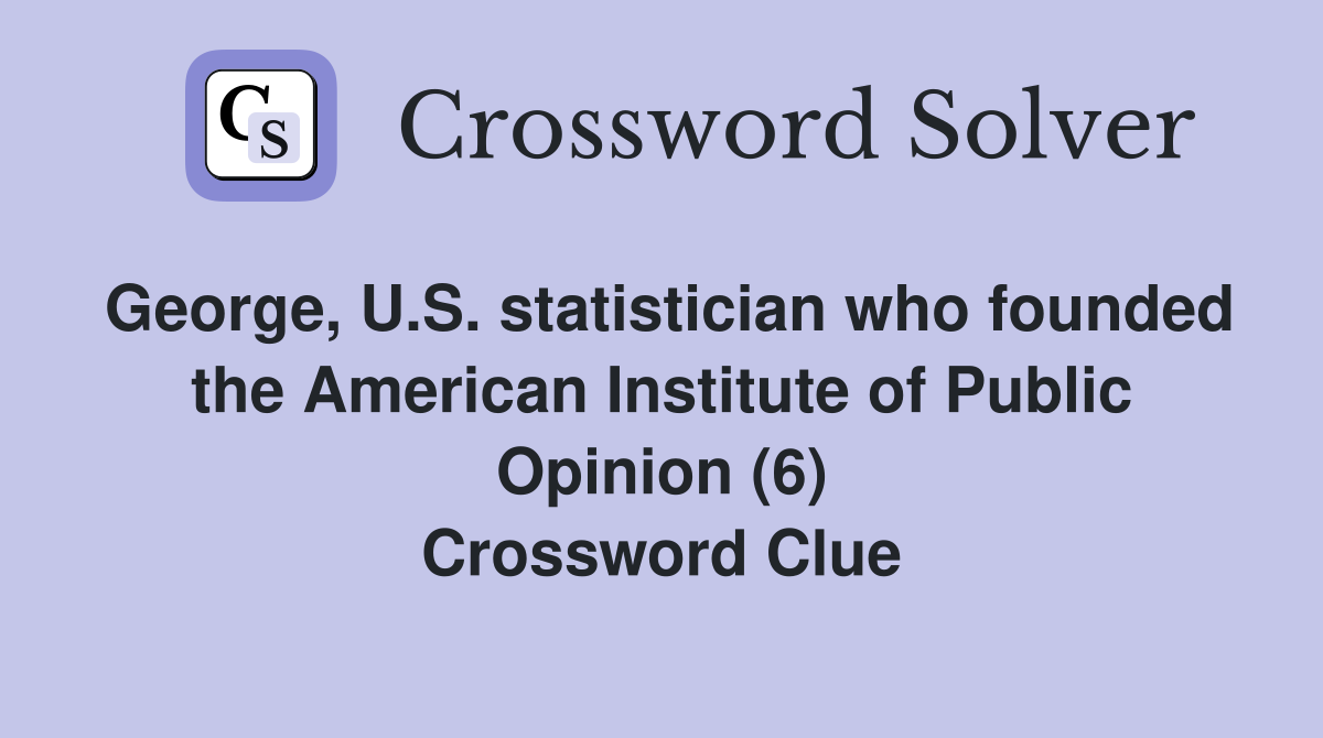 George, U.S. statistician who founded the American Institute of Public Opinion (6) Crossword Clue