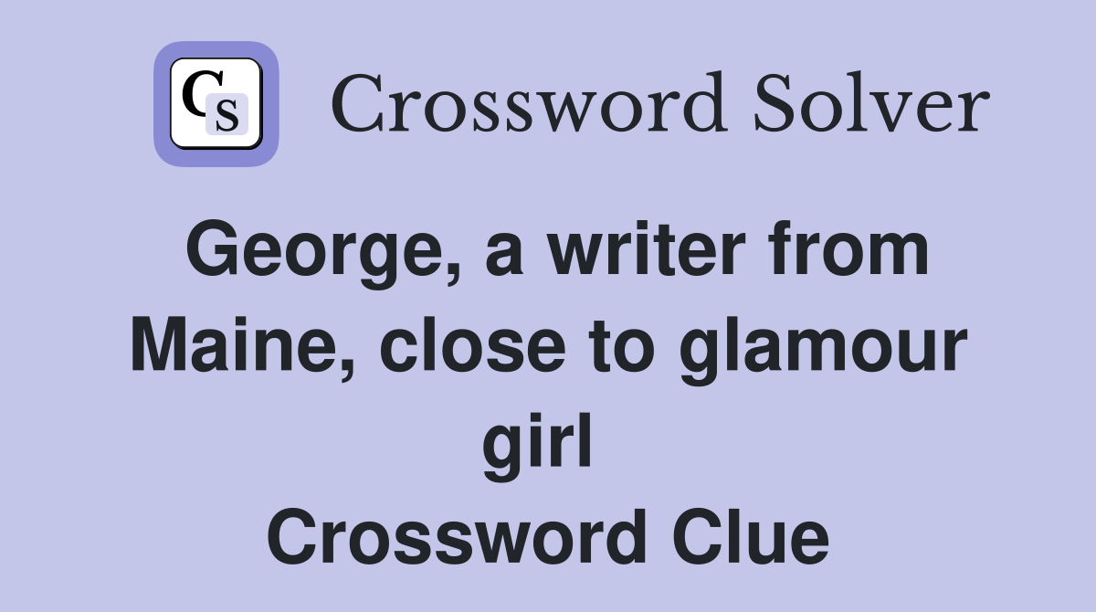 George, a writer from Maine, close to glamour girl  Crossword Clue