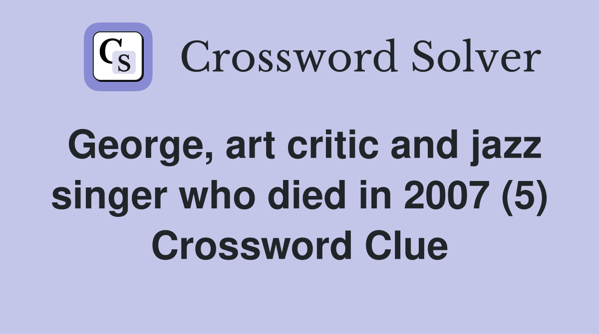 George, art critic and jazz singer who died in 2007 (5) Crossword Clue