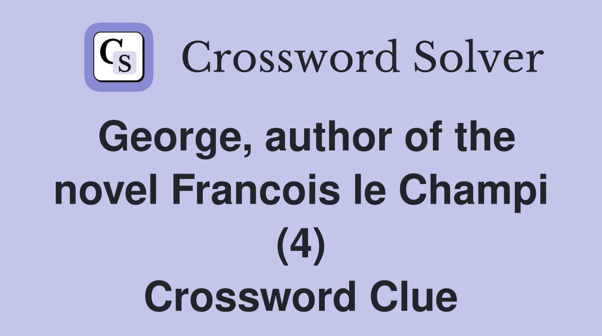 George, author of the novel Francois le Champi (4) Crossword Clue