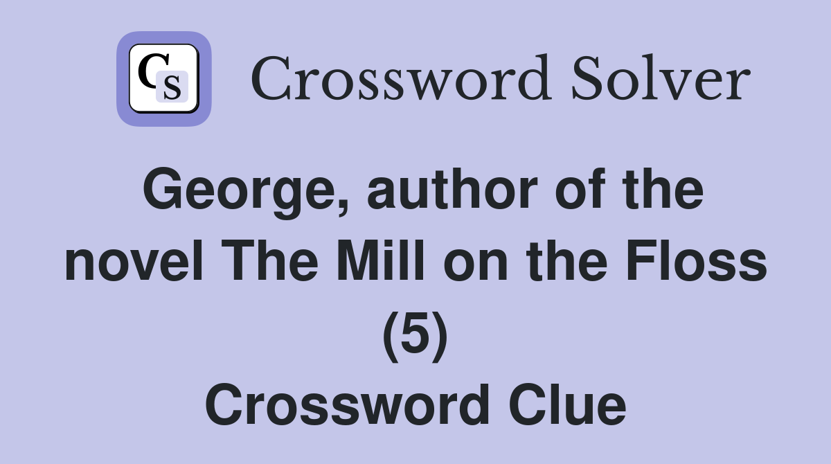 George, author of the novel The Mill on the Floss (5) Crossword Clue