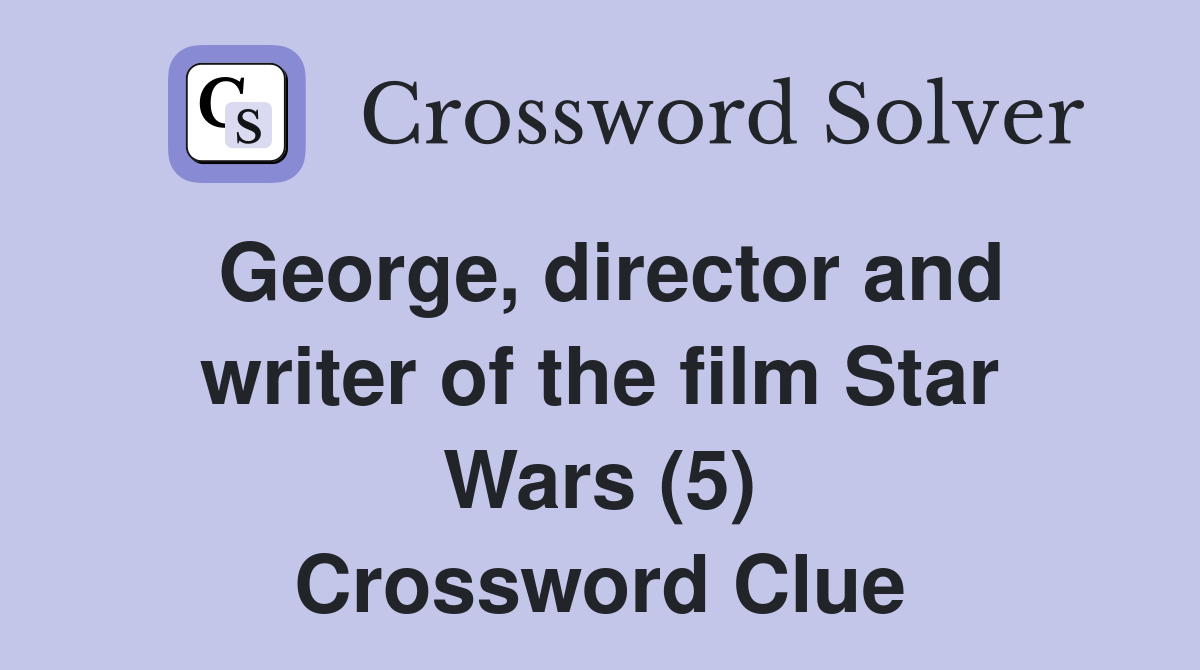 George, director and writer of the film Star Wars (5) Crossword Clue