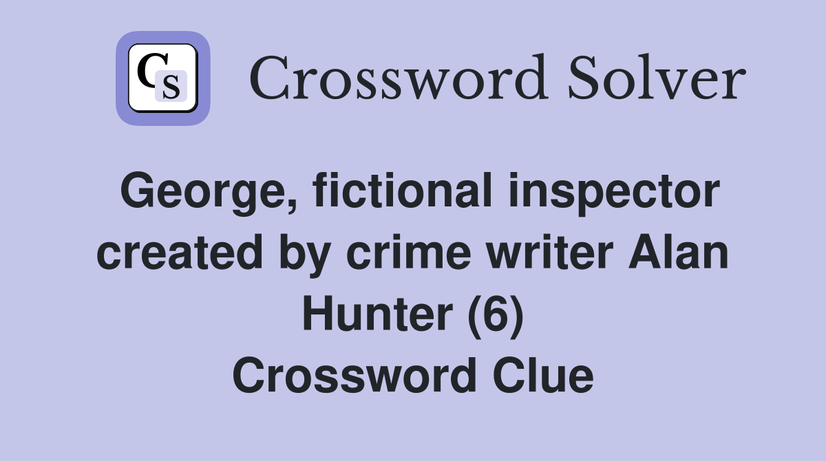 George, fictional inspector created by crime writer Alan Hunter (6) Crossword Clue