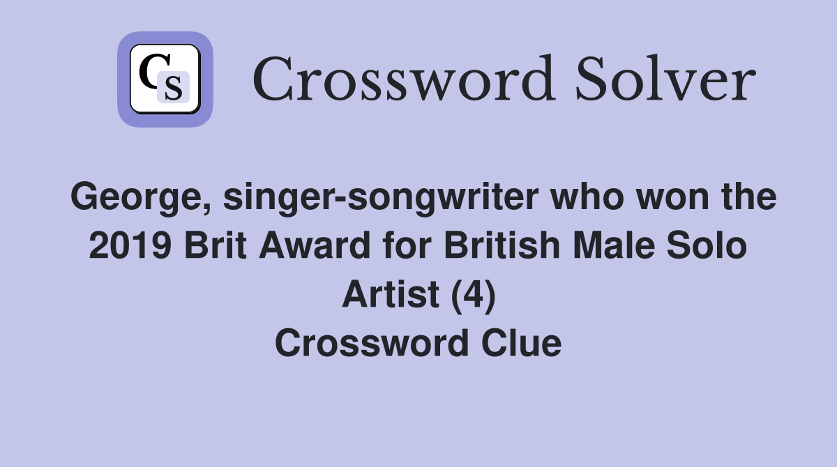 George, singer-songwriter who won the 2019 Brit Award for British Male Solo Artist (4) Crossword Clue