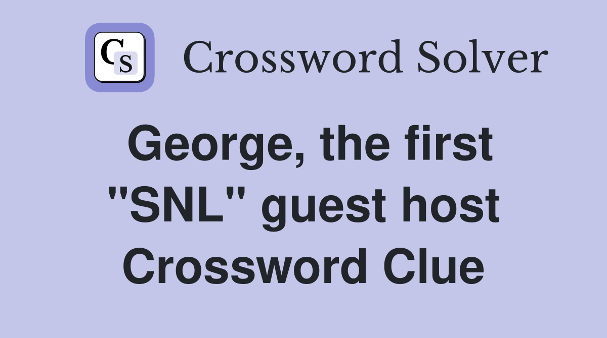George, the first "SNL" guest host Crossword Clue