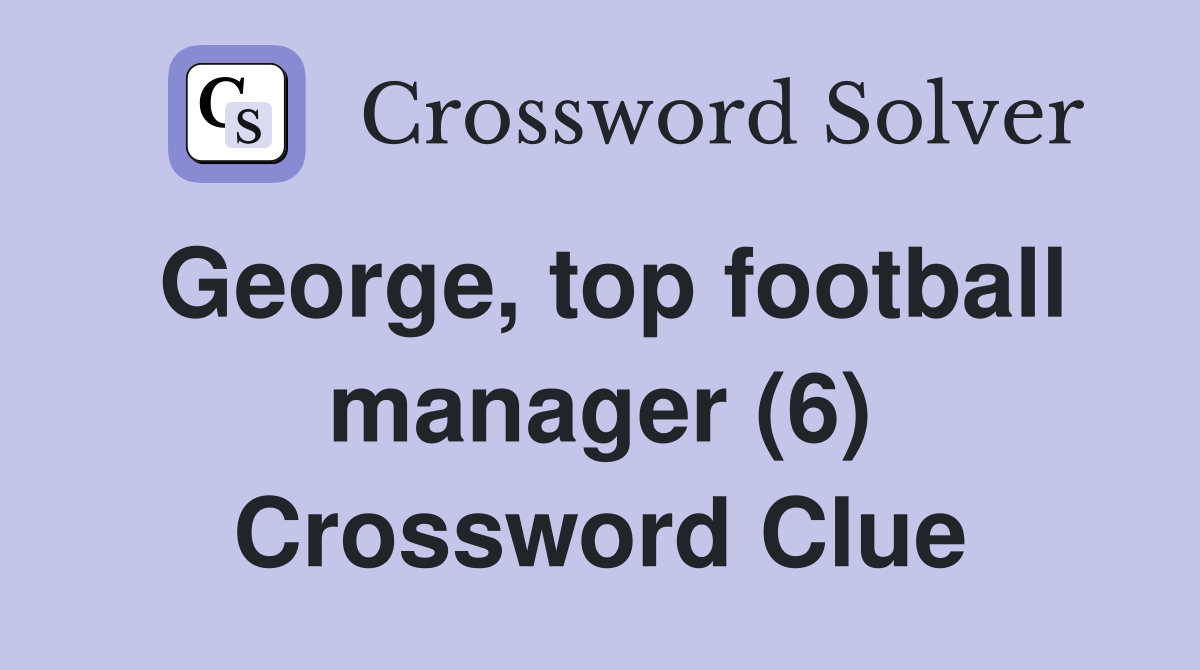 George, top football manager (6) Crossword Clue