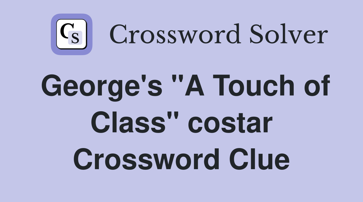 George's "A Touch of Class" costar Crossword Clue