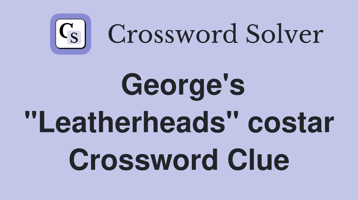 George's "Leatherheads" costar Crossword Clue