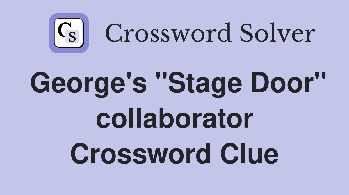 George's "Stage Door" collaborator Crossword Clue