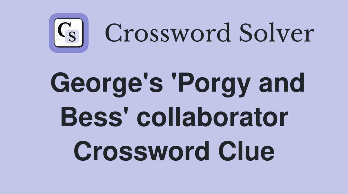 George's 'Porgy and Bess' collaborator Crossword Clue