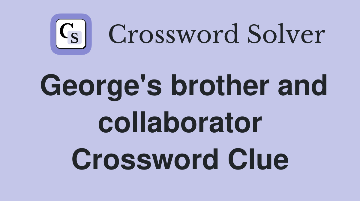 George's brother and collaborator Crossword Clue