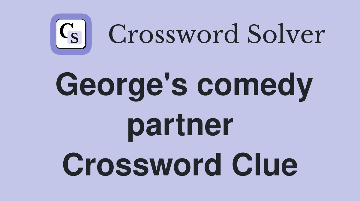 George's comedy partner Crossword Clue