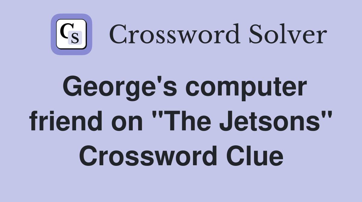 George's computer friend on "The Jetsons" Crossword Clue