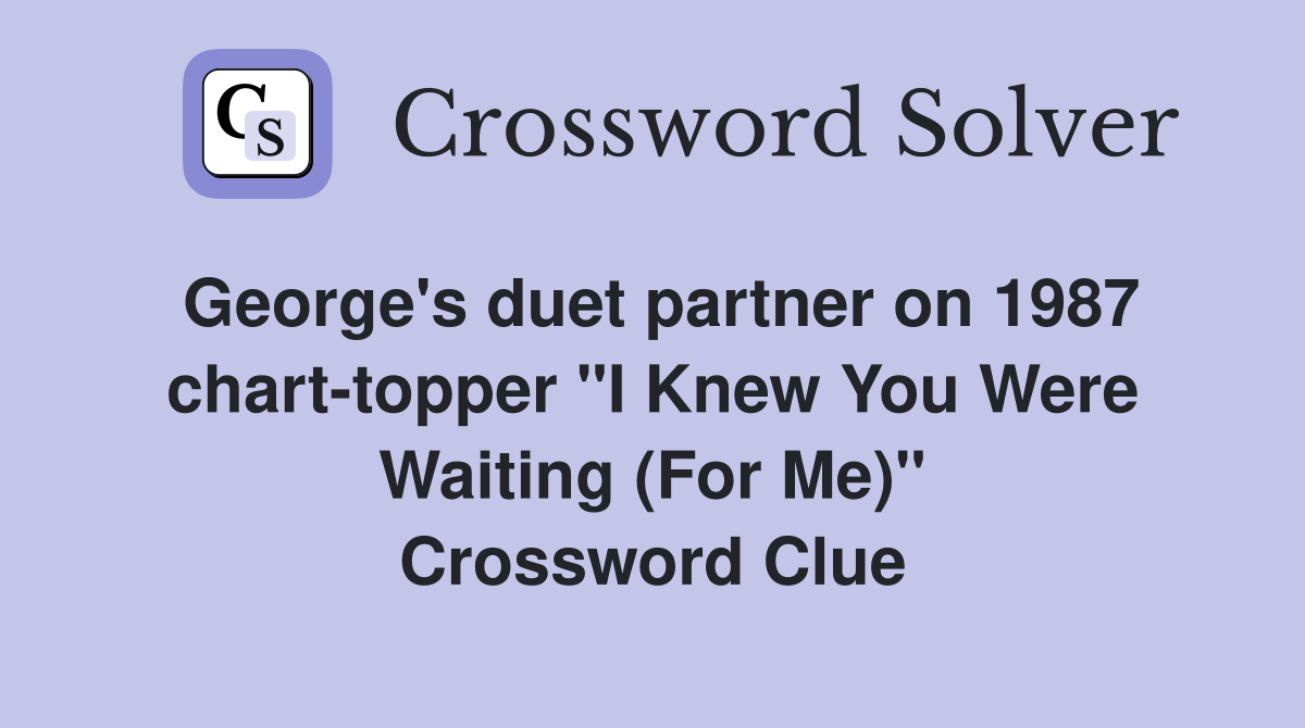 George's duet partner on 1987 chart-topper "I Knew You Were Waiting (For Me)" Crossword Clue