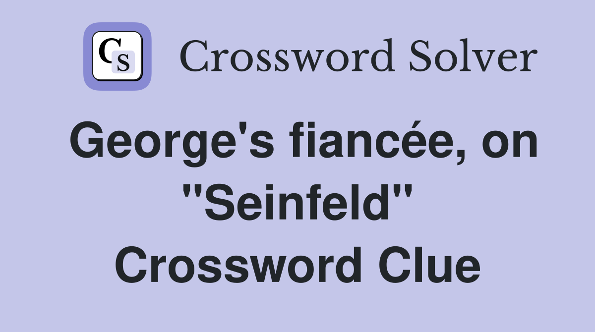 George's fiancée, on "Seinfeld" Crossword Clue