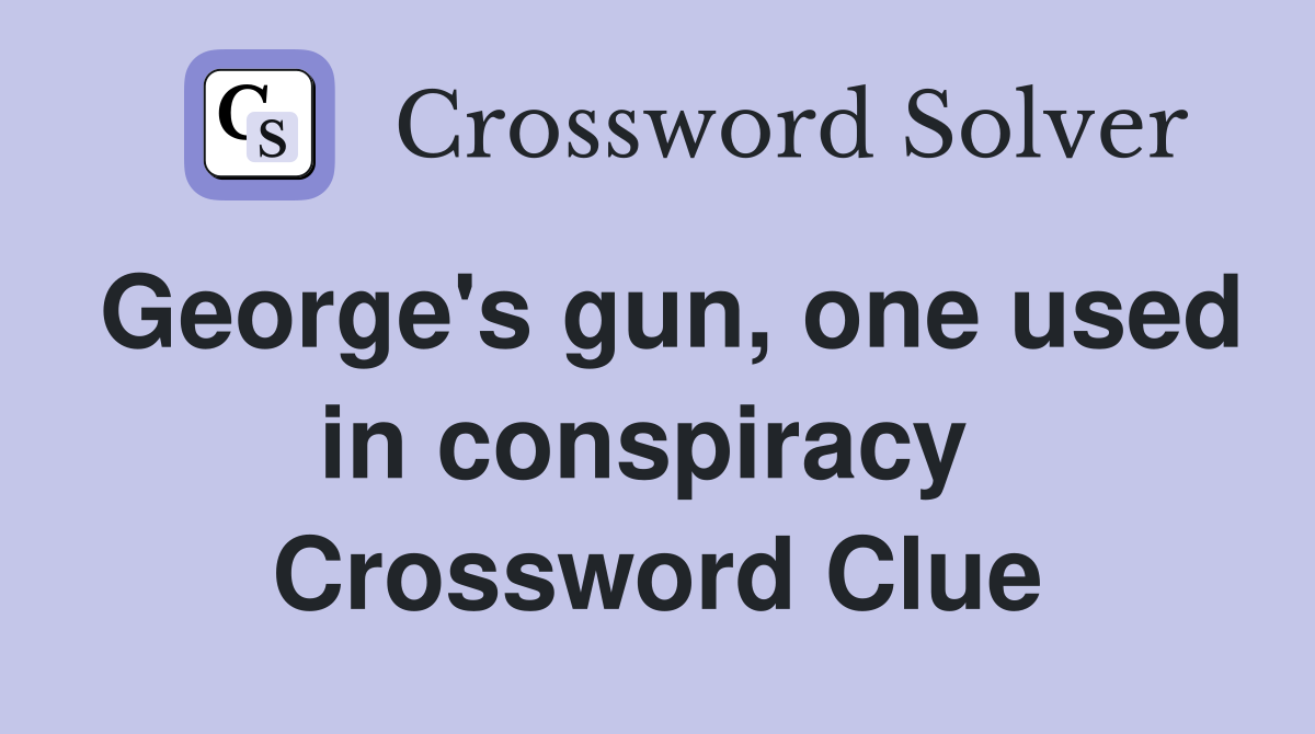 George's gun, one used in conspiracy  Crossword Clue