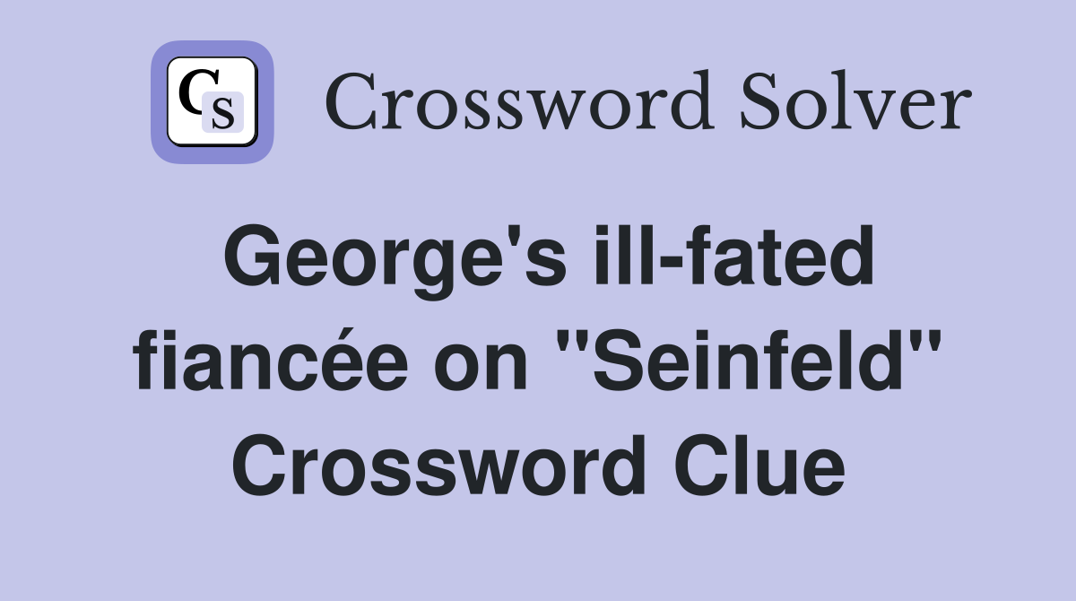 George's ill-fated fiancée on "Seinfeld" Crossword Clue