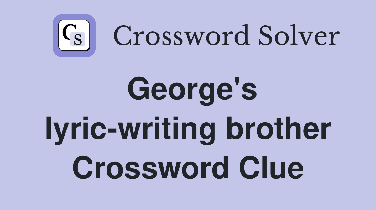 George's lyric-writing brother Crossword Clue