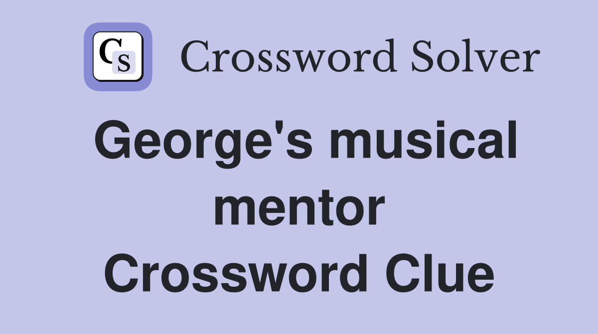 George's musical mentor Crossword Clue