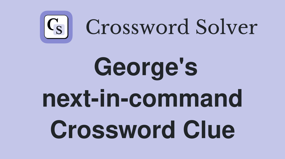 George's next-in-command Crossword Clue