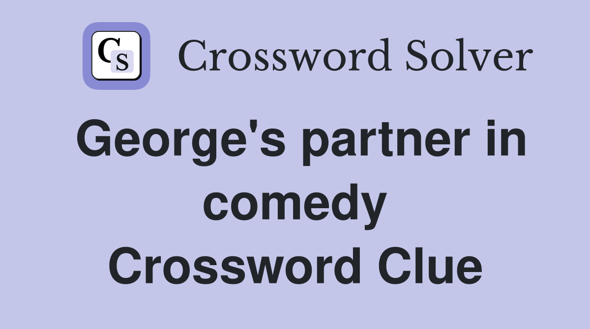George's partner in comedy Crossword Clue