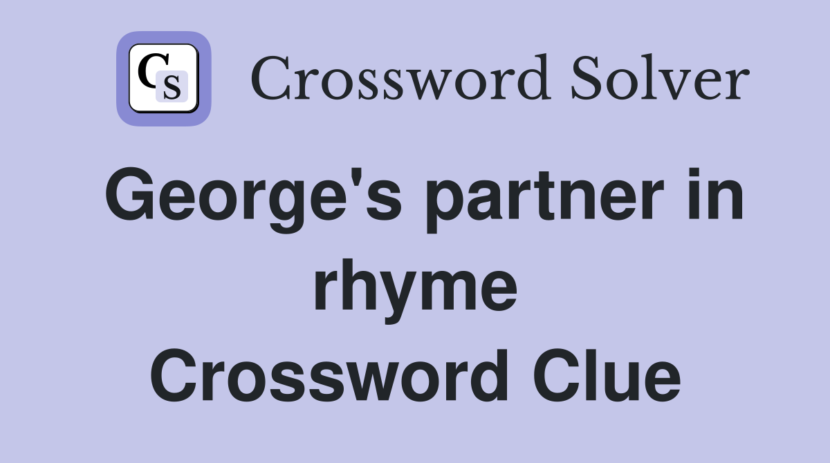 George's partner in rhyme Crossword Clue