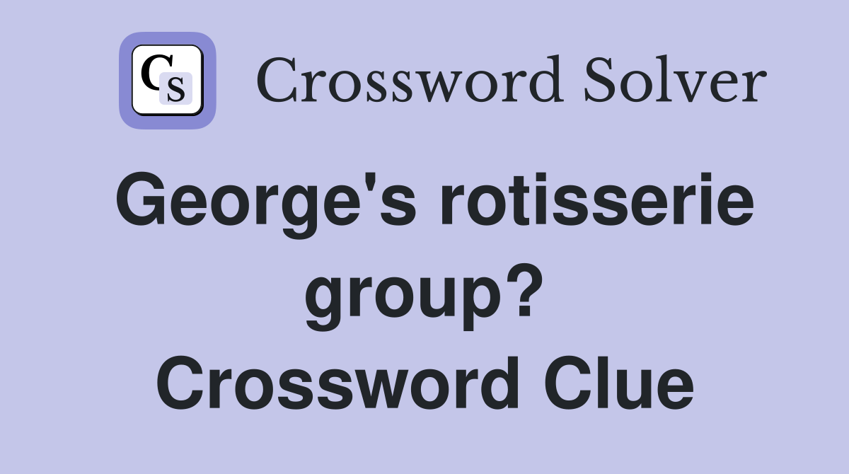 George's rotisserie group? Crossword Clue